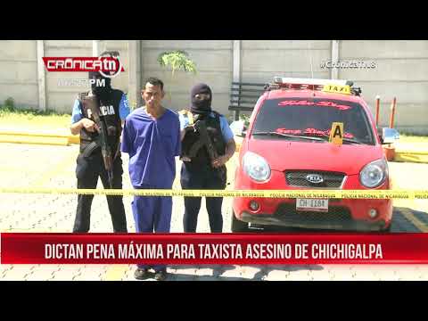 Pena máxima para taxista asesino de Chichigalpa – Nicaragua