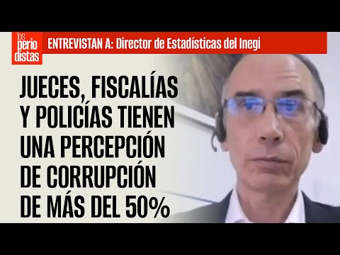 #Entrevista ¬ Jueces, fiscalías y policías tienen una percepción de corrupción de más del 50%: Inegi