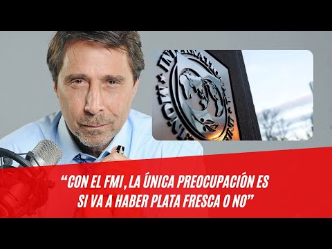 Juan Carlos de Pablo: “Con el FMI, la única preocupación es si va a haber plata fresca o no”