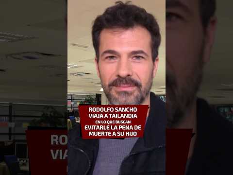 Para evitar la pena de muerte a su hijo, Rodolfo Sancho ha viajado a Tailandia.