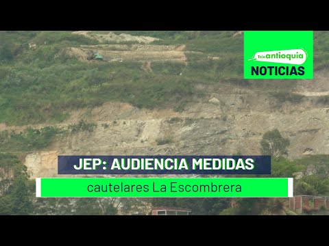 JEP: audiencia medidas cautelares La Escombrera - Teleantioquia Noticias