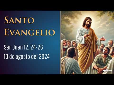 Evangelio del 10 de agosto del 2024 según san Juan 12, 24-26