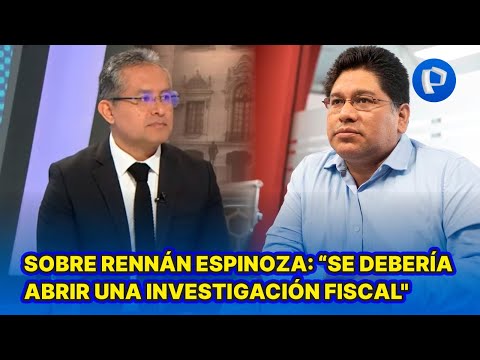 Andy Carrión sobre caso Rennán Espinoza: Por lo menos se debería abrir una investigación fiscal