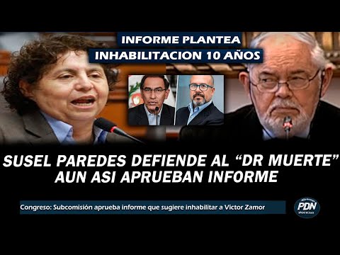 SUSEL PAREDES DEFIENDE AL DOCTOR MUERTE AUN ASI SE APRUEBA INFORME Q PLANTEA INHABILITAR X 10 AÑOS