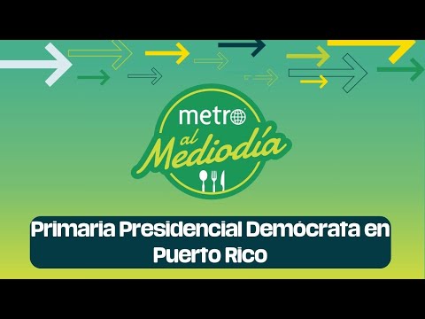 Metro al Mediodía: Primaria Presidencial Demócrata en Puerto Rico