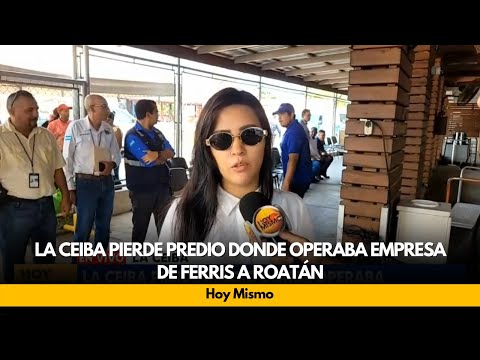La Ceiba pierde predio donde operaba empresa de Ferris a Roatán