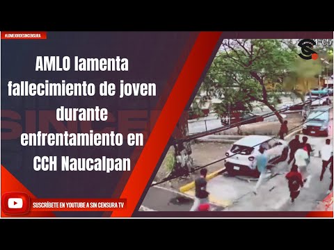 AMLO lamenta fallecimiento de joven durante enfrentamiento en CCH Naucalpan