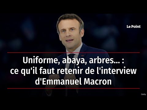 Uniforme, abaya, arbres... : ce qu'il faut retenir de l'interview d'Emmanuel Macron