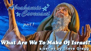 Abrahamic Covenant (Part 1) by Steve Gregg | Lecture 2 of ''What Are We To Make of Israel?''