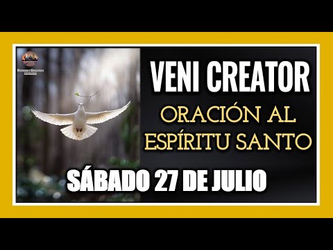 VENI CREATOR: ORACIÓN AL ESPÍRITU SANTO INVOCACIÓN AL ESPÍRITU SANTO SÁBADO 27 DE JULIO DE 2024.