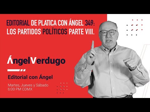 Editorial de Platica con Ángel 349: Los partidos políticos parte VIII.