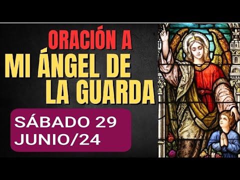 ORACIÓN AL ÁNGEL DE LA GUARDA.  SÁBADO 29 DE JUNIO DE 2024.