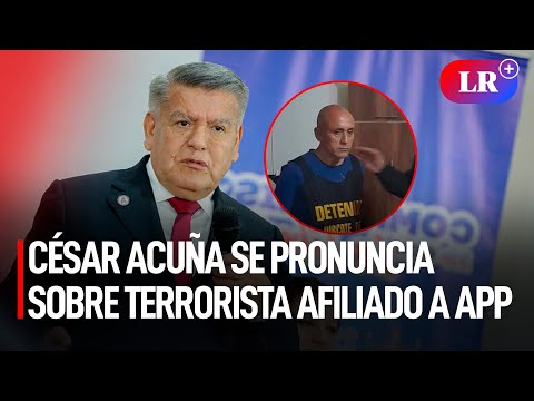 CÉSAR ACUÑA sobre TERRORISTA afiliado a APP: No se puede filtrar a 300.000 personas | #LR