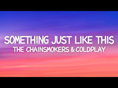 The Chainsmokers & Coldplay - Something Just Like This (Lyrics)