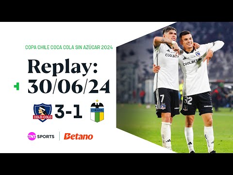 TNT Sports Replay | Colo Colo 3 - 1 O'Higgins | Copa Chile Coca-Cola Sin Azúcar 2024 | 30-06