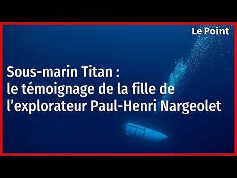 Sous-marin Titan : le témoignage de la fille de l’explorateur Paul-Henri Nargeolet