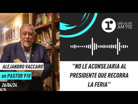 Alejandro Vaccaro: No le aconsejaría al Presidente que recorra la Feria