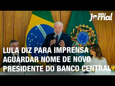 Lula diz para imprensa aguardar nome de novo presidente do Banco Central