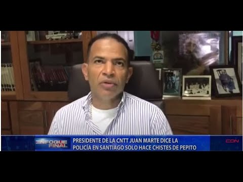 Presidente de la CNTT Juan Marte dice la policía en Santiago solo hace chistes de Pepitos