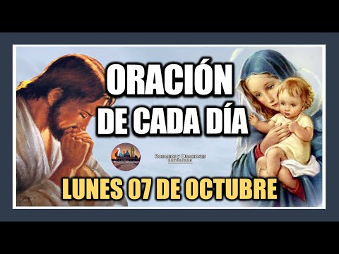 ORACIÓN DE CADA DÍA: LUNES 07 DE OCTUBRE DE 2024. ORACIÓN DE MAÑANA Y TARDE.