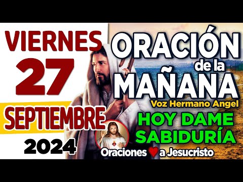 oración de la mañana del día Viernes 27 de Septiembre de 2024 + Padre Eterno HAZNOS mejores personas