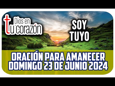 Oración de la mañana de hoy Domingo 23 de Junio 2024 - SOY TUYO