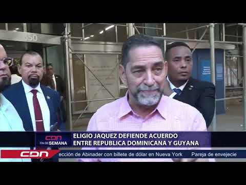 Eligio Jáquez defiende acuerdo entre Republica Dominicana y Guyana