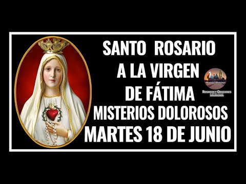 SANTO ROSARIO A LA VIRGEN DE FÁTIMA: MISTERIOS DOLOROSOS: MARTES 18 DE JUNIO DE 2024.