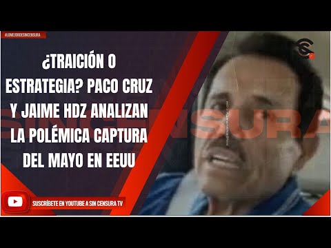 ¿TRAICIÓN O ESTRATEGIA? PACO CRUZ Y JAIME HDZ ANALIZAN LA POLÉMICA CAPTURA DEL MAYO EN EEUU