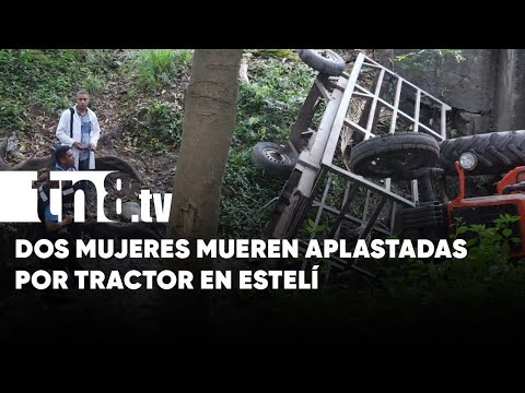 Escalofriante forma de morir: aplastadas por tractor en Estelí - Nicaragua