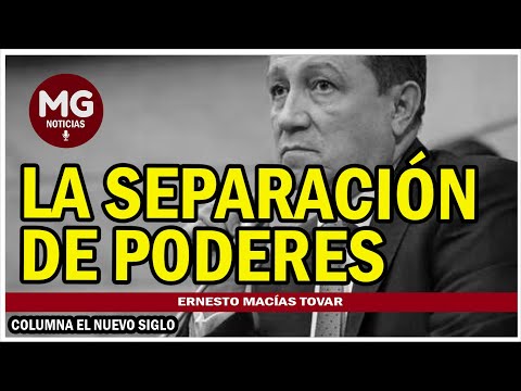 LA SEPARACIÓN DE PODERES  Columna Ernesto Macías Tovar