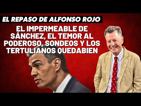 Alfonso Rojo: “El impermeable de Sánchez, el temor al poderoso, sondeos y los tertulianos quedabien”