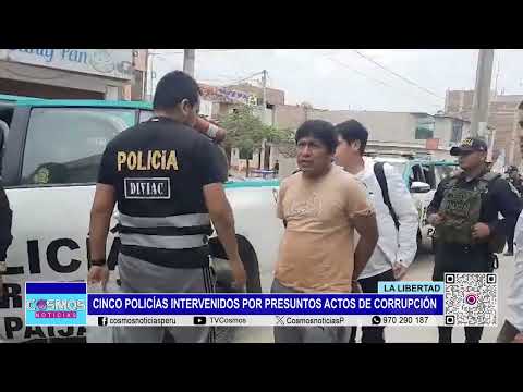 La Libertad: cinco policías intervenidos por presuntos actos de corrupción