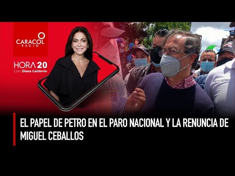 HORA 20 -  El papel de Petro en el paro nacional y la renuncia de Miguel Ceballos.