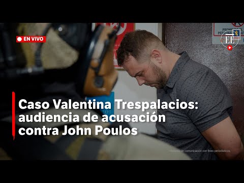Caso Valentina Trespalacios: audiencia de acusación contra John Poulos | El Espectador