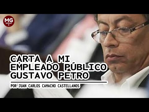 CARTA A MI EMPLEADO PÚBLICO GUSTAVO PETRO  Por Juan Carlos Camacho Castellanos