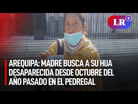 Arequipa: Madre busca a su hija desaparecida desde octubre del año pasado en El Pedregal | #LR