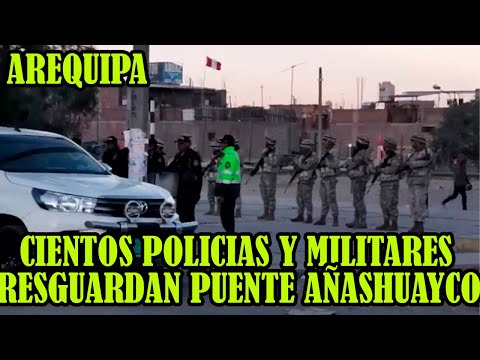 MÀS DE 300 POLICIAS Y RAMBOS CUIDAN PUENTE DE AÑASHUAYCO DEL CONO NORTE DE AREQUIPA..