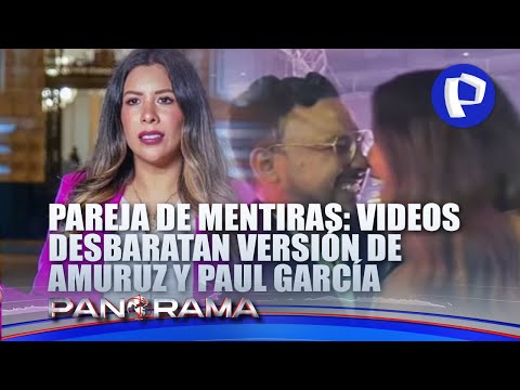 ¡Exclusivo! Pareja de mentiras: videos desbaratan versión de Rosselli Amuruz y Paul García