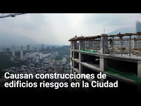 Causan construcciones de edificios riesgos en la Ciudad | Monterrey