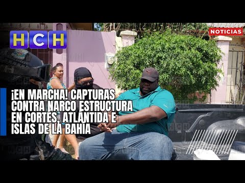 ¡En marcha! Capturas contra narco estructura en Cortés, Atlántida e Islas de La Bahía
