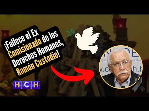 ¡Fallece el Ex Comisionado Nacional de los Derechos Humanos, Ramón Custodio!