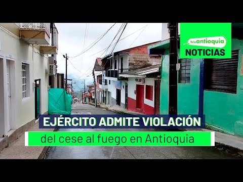 Ejército admite violación del cese al fuego en Antioquia - Teleantioquia Noticias