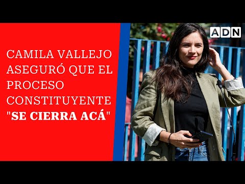 La ministra vocera de Gobierno, Camila Vallejo aseguró que el proceso constituyente se cierra acá