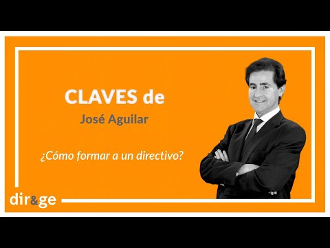 Claves de José Aguilar: ‘Cómo formar a un directivo’