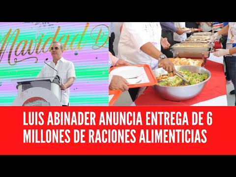 LUIS ABINADER ANUNCIA ENTREGA DE 6 MILLONES DE RACIONES ALIMENTICIAS