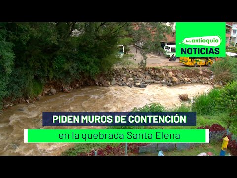 Piden muros de contención en la quebrada Santa Elena - Teleantioquia Noticias