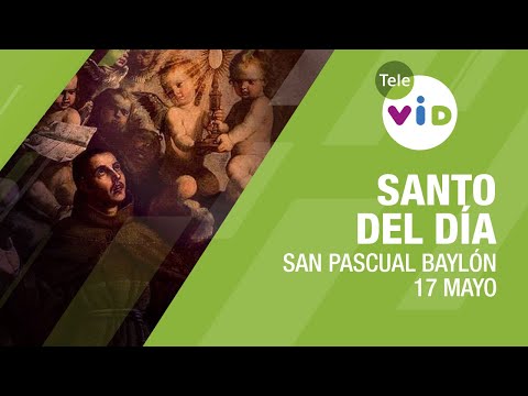 17 de mayo día de San Pascual Baylón, Santo del Día - Tele VID