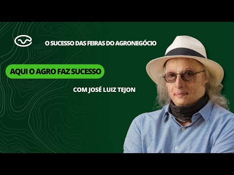 Aqui o Agro Faz Sucesso com José Luiz Tejon: O sucesso das feiras do agronegócio