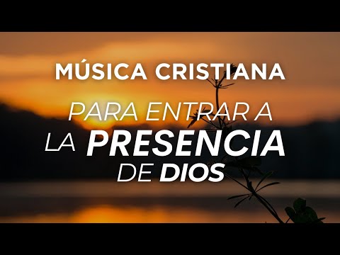 Música CRISTIANA Para Entrar A La PRESENCIA De Dios / Hermosas Canciones CRISTIANAS